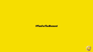 #PlanForTheMoment
 