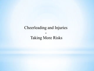 Cheerleading and Injuries
           -
   Taking More Risks
 