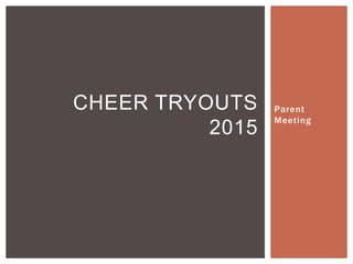 Parent
Meeting
CHEER TRYOUTS
2015
 