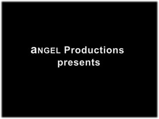 aNGEL Productions  presents 