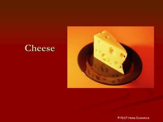 Cheese
© PDST Home Economics
 