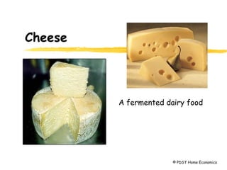 Cheese
A fermented dairy food
© PDST Home Economics
 