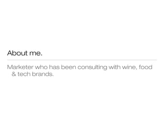 About me.
Marketer who has been consulting with wine, food
& tech brands.

 