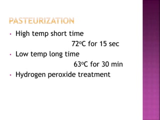 • High temp short time
72oC for 15 sec
• Low temp long time
63oC for 30 min
• Hydrogen peroxide treatment
 