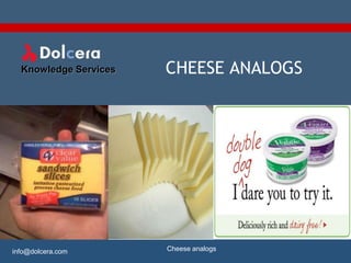Knowledge Services   CHEESE ANALOGS




info@dolcera.com       Cheese analogs
 