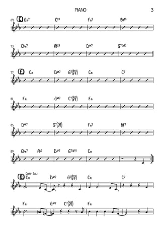 G‹7 C13 F‹7 B¨13
[E]
69
E¨‹7 A¨13 DØ7 G7(b9)
73
C‹ DØ7 G7[áÆ] C‹ C7
[F]
77
F‹ GØ7 C7[áÆ] F‹
81
DØ7 G7[áÆ] F‹7 B¨7
85
ü
†
™
™
E¨‹7 A¨7 DØ7 G7(b9) C‹
89
C‹ DØ7 G7[áÆ] C‹ C7
[G]
F‹ GØ7 C7[áÆ] F‹
&bb
b
&bb
b
&bbb
&bb
b
&bbb
&bb
b
&bb
b
Comp	Soli
&bb
b
V V V V V V V V V V V V V V V V
V V V V V V V V V V V V V V V V
V V V V V V V V V V V V V V V V
V V V V V V V V V V V V V V V V
V V V V V V V V V V V V V V V V
V V V V V V V V V V V V Ó Œ
œ
˙ ™ œ œ œ
j
û
‰ Œ Œ
œ œ ˙ œ œû
Œ Œ Œ œ
˙ ™ œ
b œ
n œ
n Œ Œ ‰ œ
j
œ œ œ œ œ ˙ Œ œ
Piano 3
 