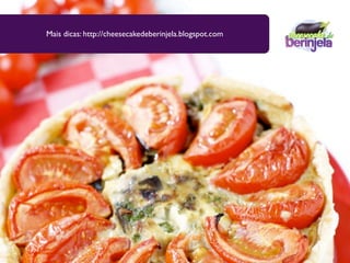 Mais dicas: http://cheesecakedeberinjela.blogspot.com
 