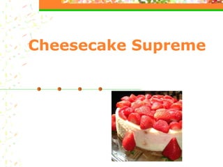 Cheesecake Supreme
 