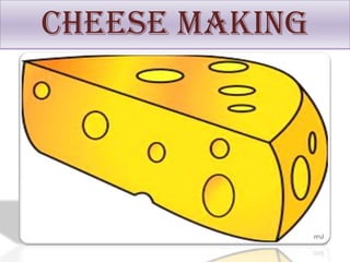 Cheese making
 