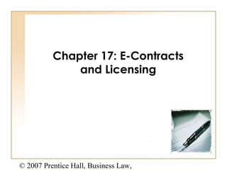 Chapter 17: E-Contracts
and Licensing

© 2007 Prentice Hall, Business Law,

9-1

 