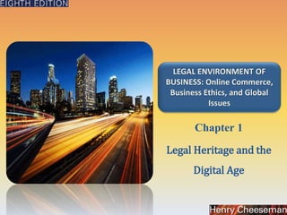LEGAL ENVIRONMENT OF
BUSINESS: Online Commerce,
Business Ethics, and Global
Issues
Chapter 1
Legal Heritage and the
Digital Age
 