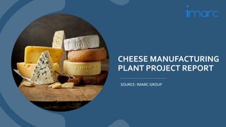 CHEESE MANUFACTURING
PLANT PROJECT REPORT
SOURCE: IMARC GROUP
 