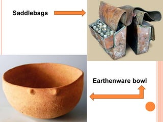 Saddlebags
Earthenware bowl
 