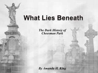 The Dark History of
 Cheesman Park




By Amanda H. King
 