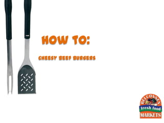 How to:
Cheesy Beef Burgers
 