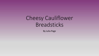 Cheesy Cauliflower
Breadsticks
By Julia Page
 