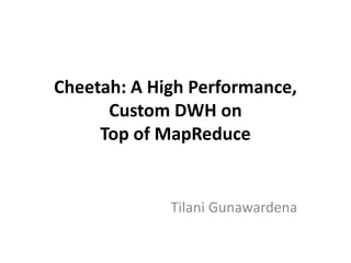 Cheetah: A High Performance,
      Custom DWH on
     Top of MapReduce


             Tilani Gunawardena
 