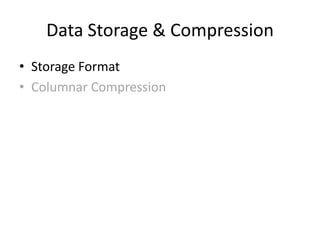 Data Storage & Compression
• Storage Format
• Columnar Compression
 