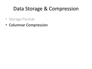Data Storage & Compression
• Storage Format
• Columnar Compression
 