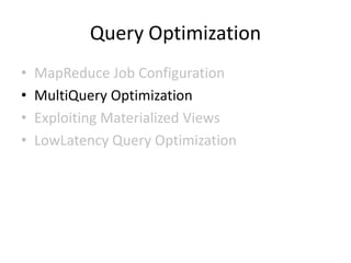 Query Optimization
•   MapReduce Job Configuration
•   MultiQuery Optimization
•   Exploiting Materialized Views
•   LowLatency Query Optimization
 