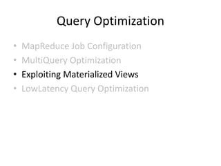 Query Optimization
•   MapReduce Job Configuration
•   MultiQuery Optimization
•   Exploiting Materialized Views
•   LowLatency Query Optimization
 