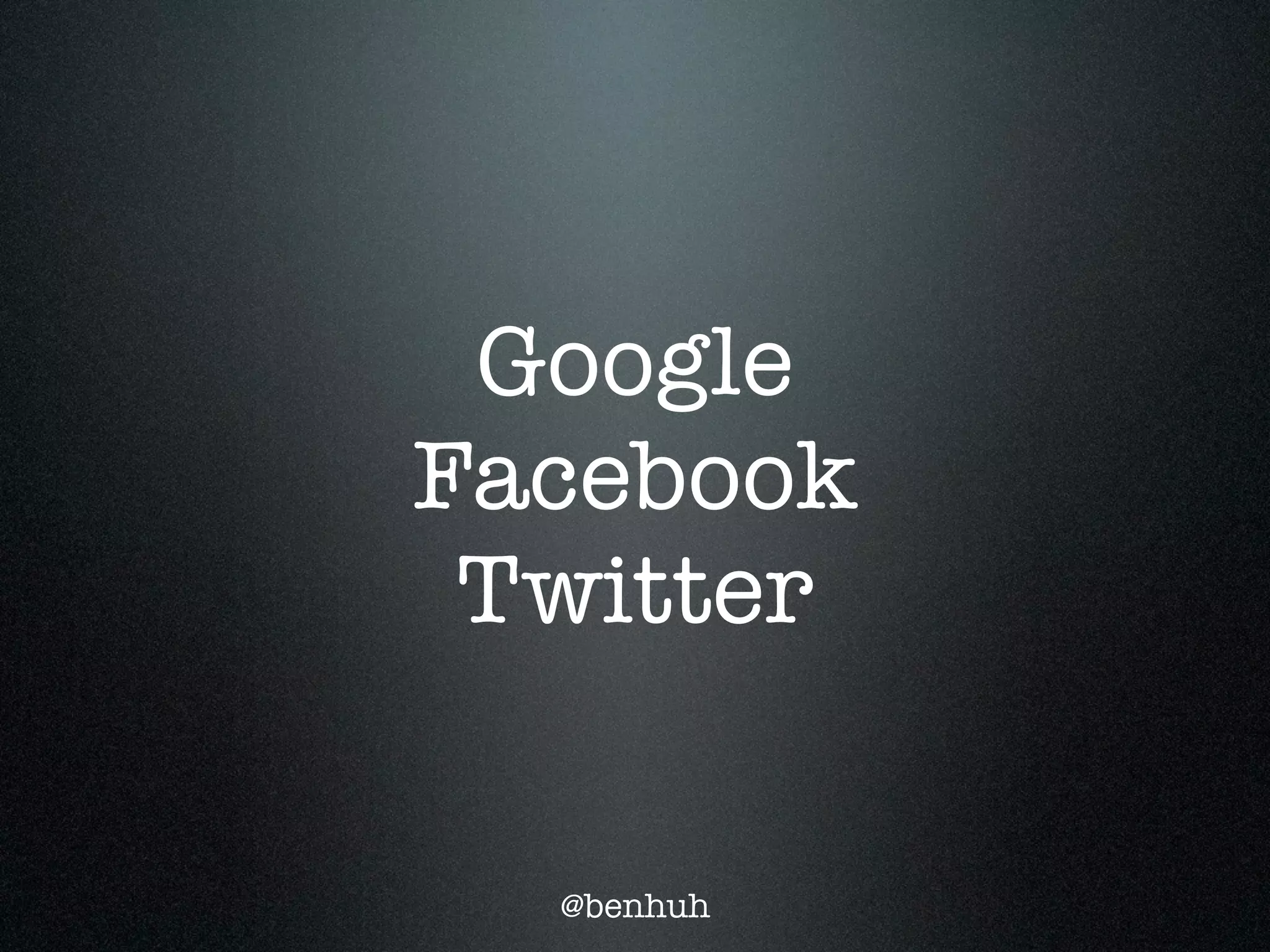 Google
Facebook
 Twitter

  @benhuh
 