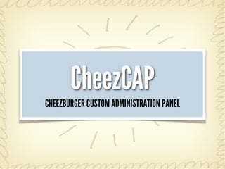 CheezCAP
CHEEZBURGER CUSTOM ADMINISTRATION PANEL
 