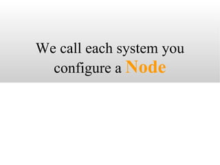 We call each system you configure a  Node 