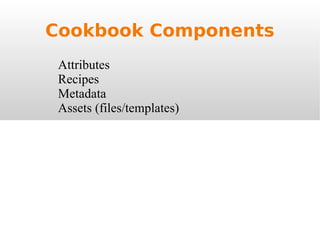 Cookbook Components Attributes Recipes Metadata Assets (files/templates) 
