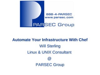 Automate Your Infrastructure With Chef
             Will Sterling
       Linux & UNIX Consultant
                 @
           PARSEC Group
 