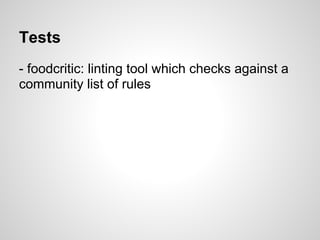 Tests
- foodcritic: linting tool which checks against a
community list of rules
 