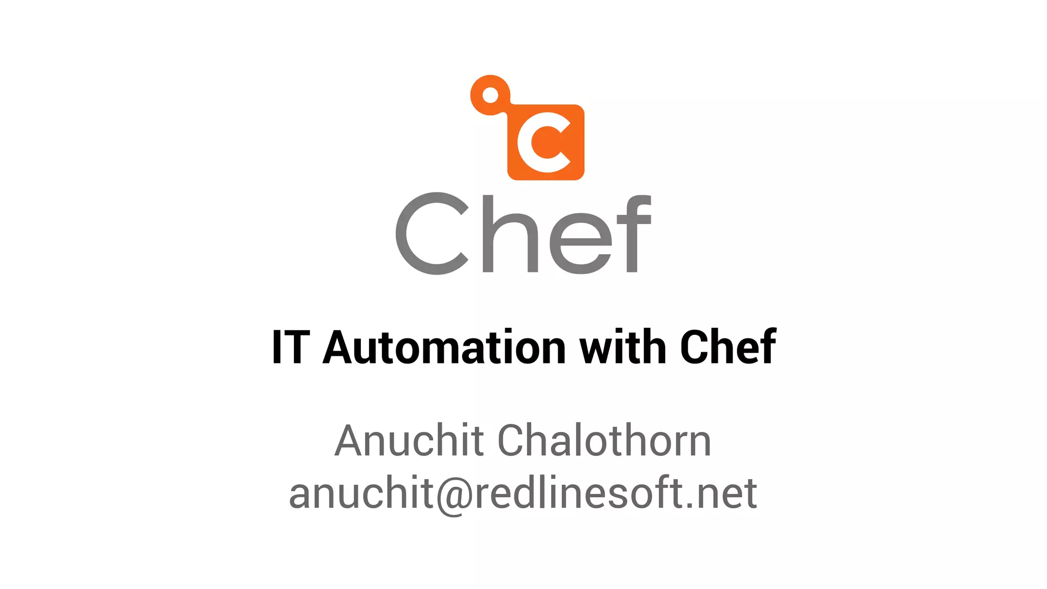 IT Automation with Chef
Anuchit Chalothorn
anuchit@redlinesoft.net
 