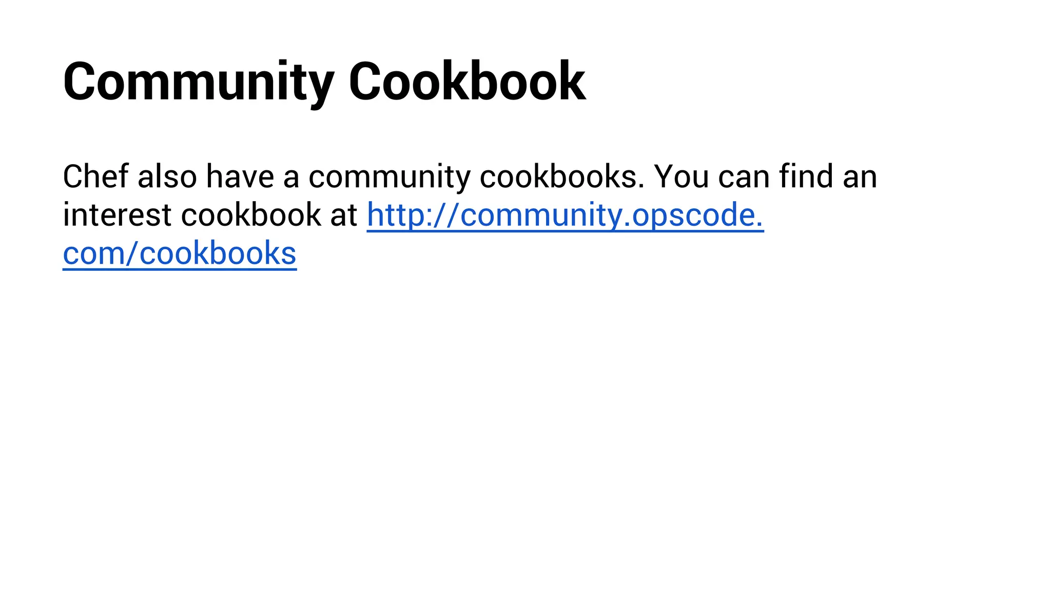 Community Cookbook
Chef also have a community cookbooks. You can find an
interest cookbook at http://community.opscode.
com/cookbooks
 