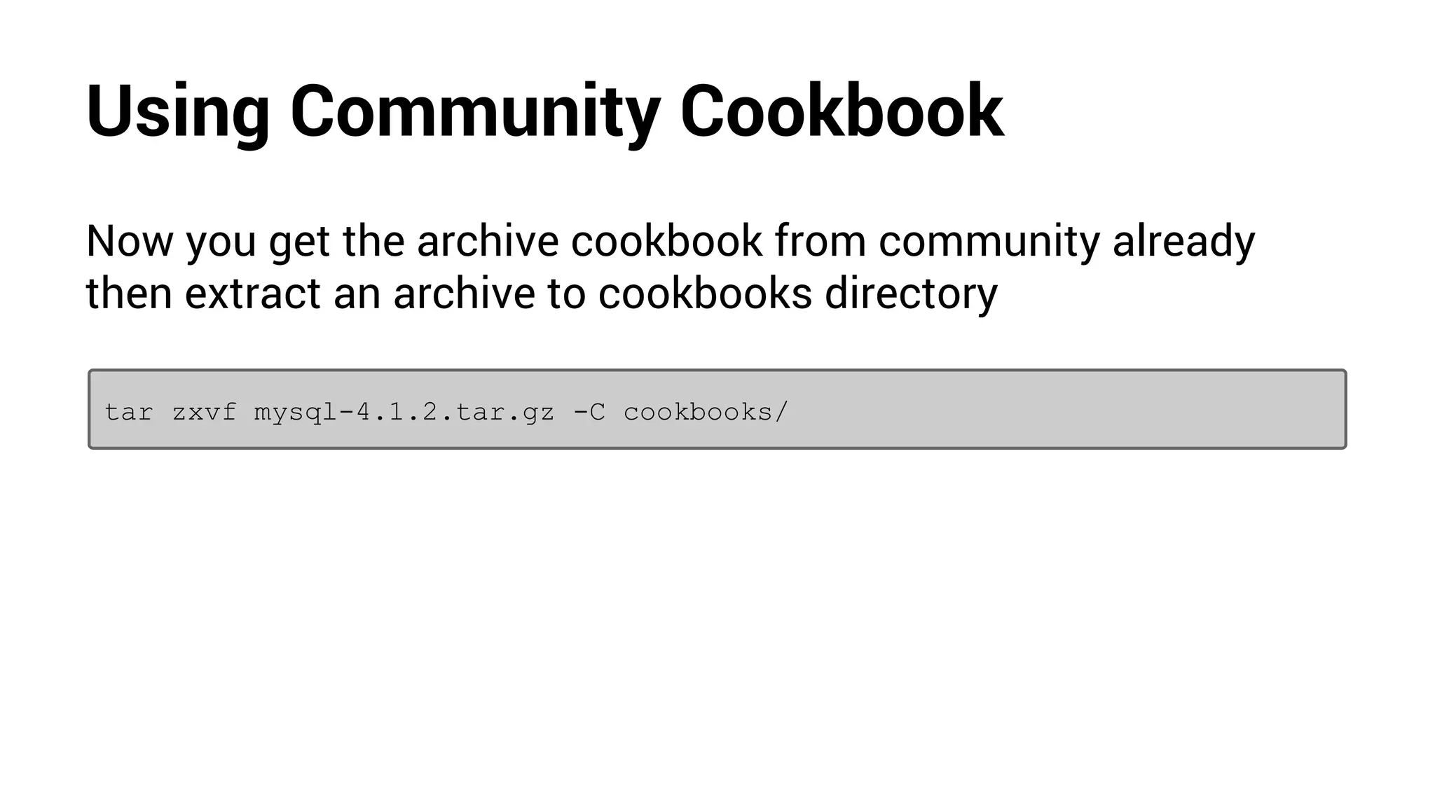 Using Community Cookbook
Now you get the archive cookbook from community already
then extract an archive to cookbooks directory
tar zxvf mysql-4.1.2.tar.gz -C cookbooks/
 