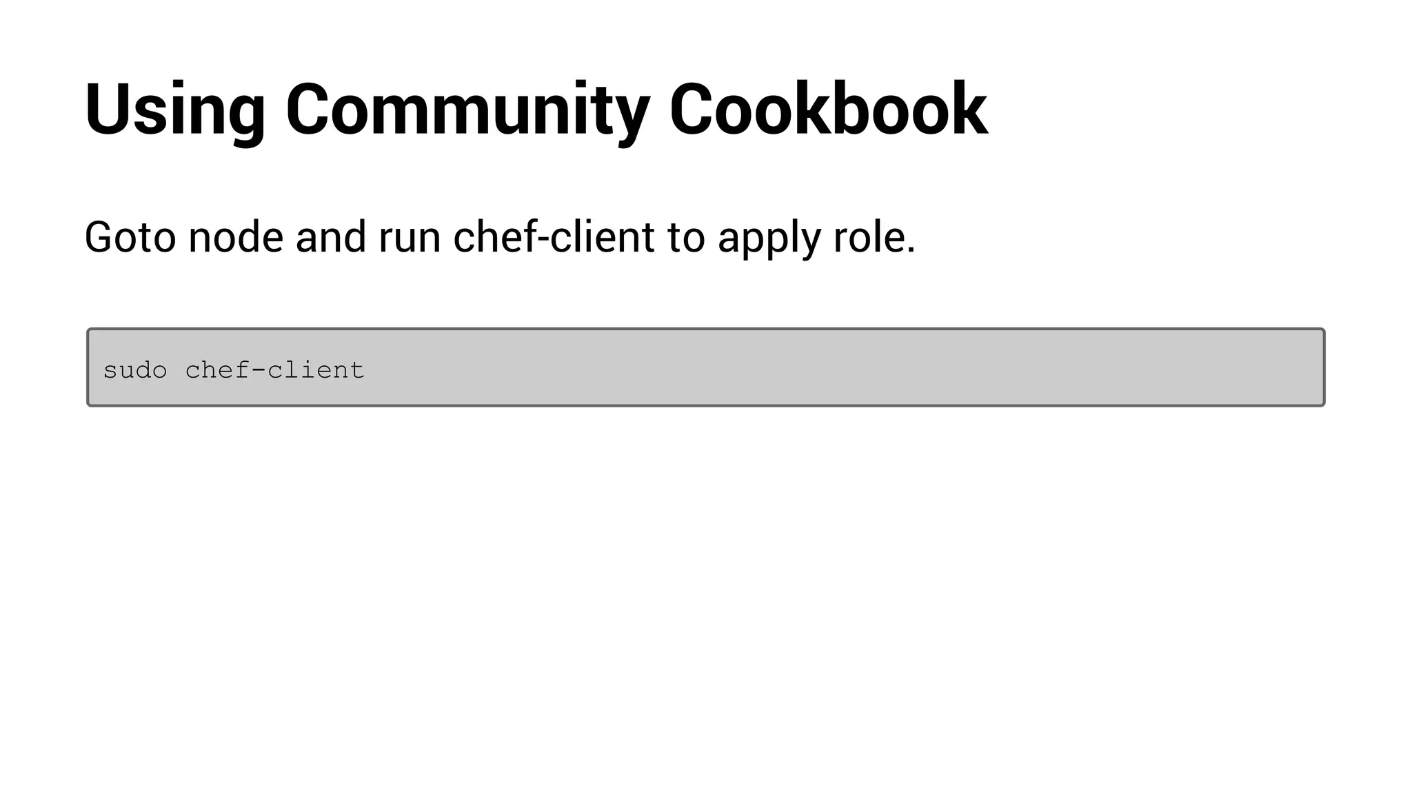 Using Community Cookbook
Goto node and run chef-client to apply role.
sudo chef-client
 