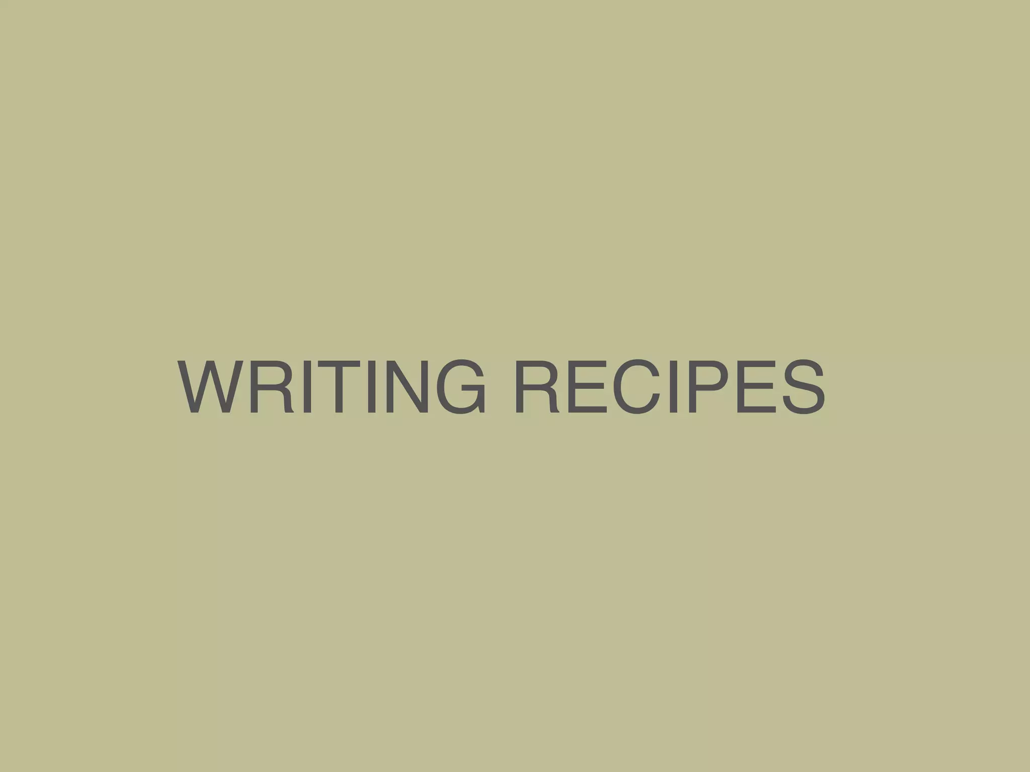 WRITING RECIPES
 