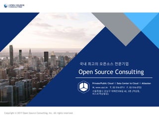 Open Source Consulting
국내 최고의 오픈소스 전문기업
Private/Public Cloud l Data Center to Cloud l Atlassian
서울특별시 강남구 테헤란로8길 42, 3층 (역삼동,
퍼스트역삼빌딩)
H. www.osci.kr T. 02-516-0711 F. 02-516-0722
Copyright © 2017 Open Source Consulting, Inc. All rights reserved.
 