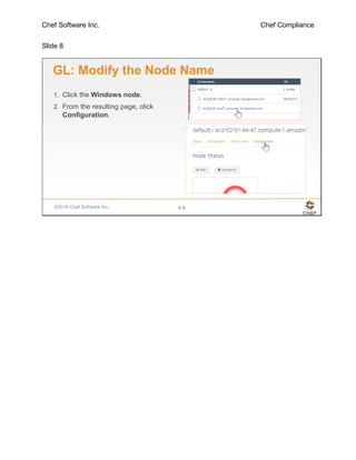 Chef Software Inc. Chef Compliance
Slide 8
©2016 Chef Software Inc. 4-8
GL: Modify the Node Name
1. Click the Windows node.
2. From the resulting page, click
Configuration.
 