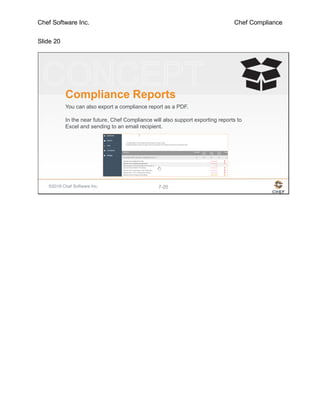 Chef Software Inc. Chef Compliance
Slide 20
©2016 Chef Software Inc. 7-20
Compliance Reports
You can also export a compliance report as a PDF.
In the near future, Chef Compliance will also support exporting reports to
Excel and sending to an email recipient.
 