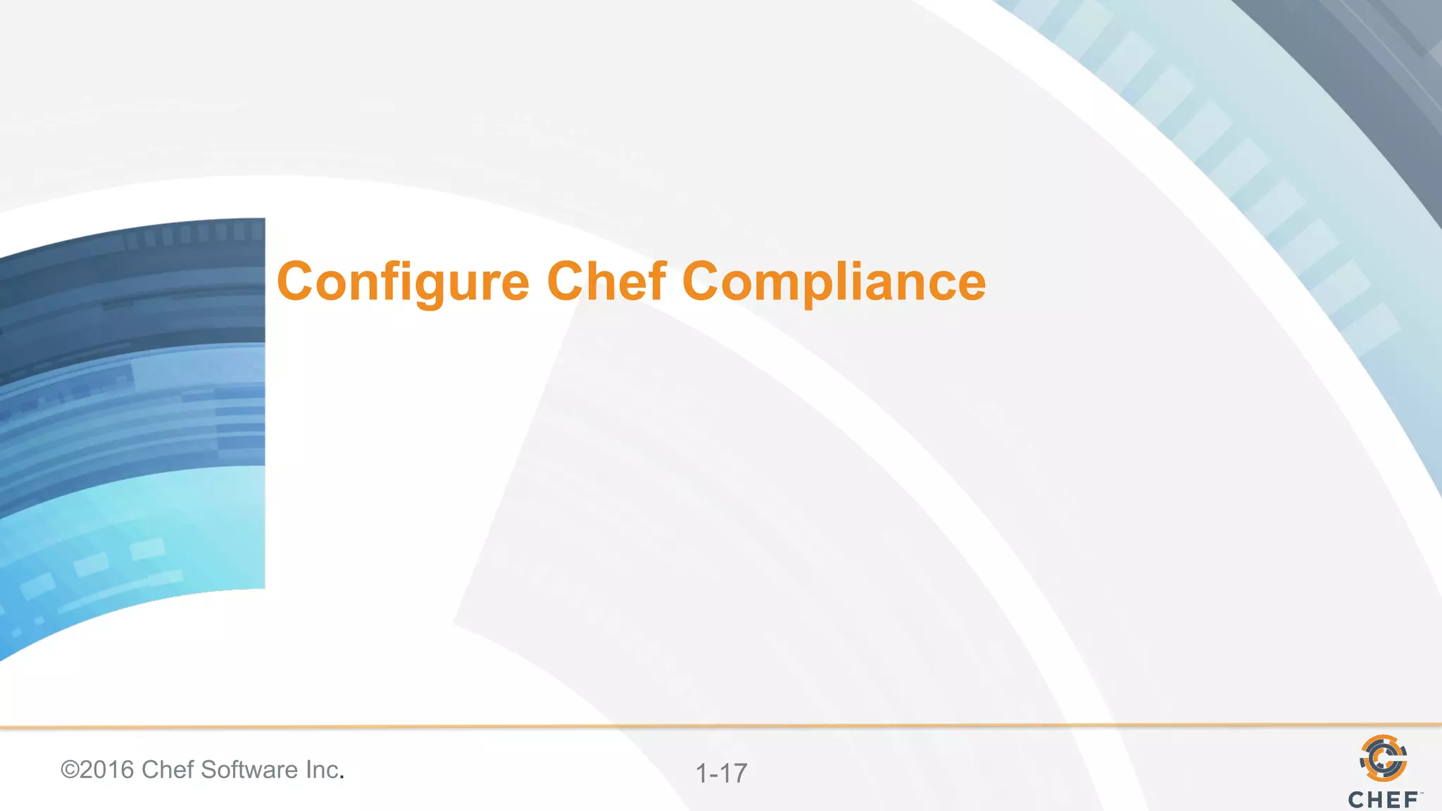 ©2016 Chef Software Inc. 1-17
Configure Chef Compliance
 