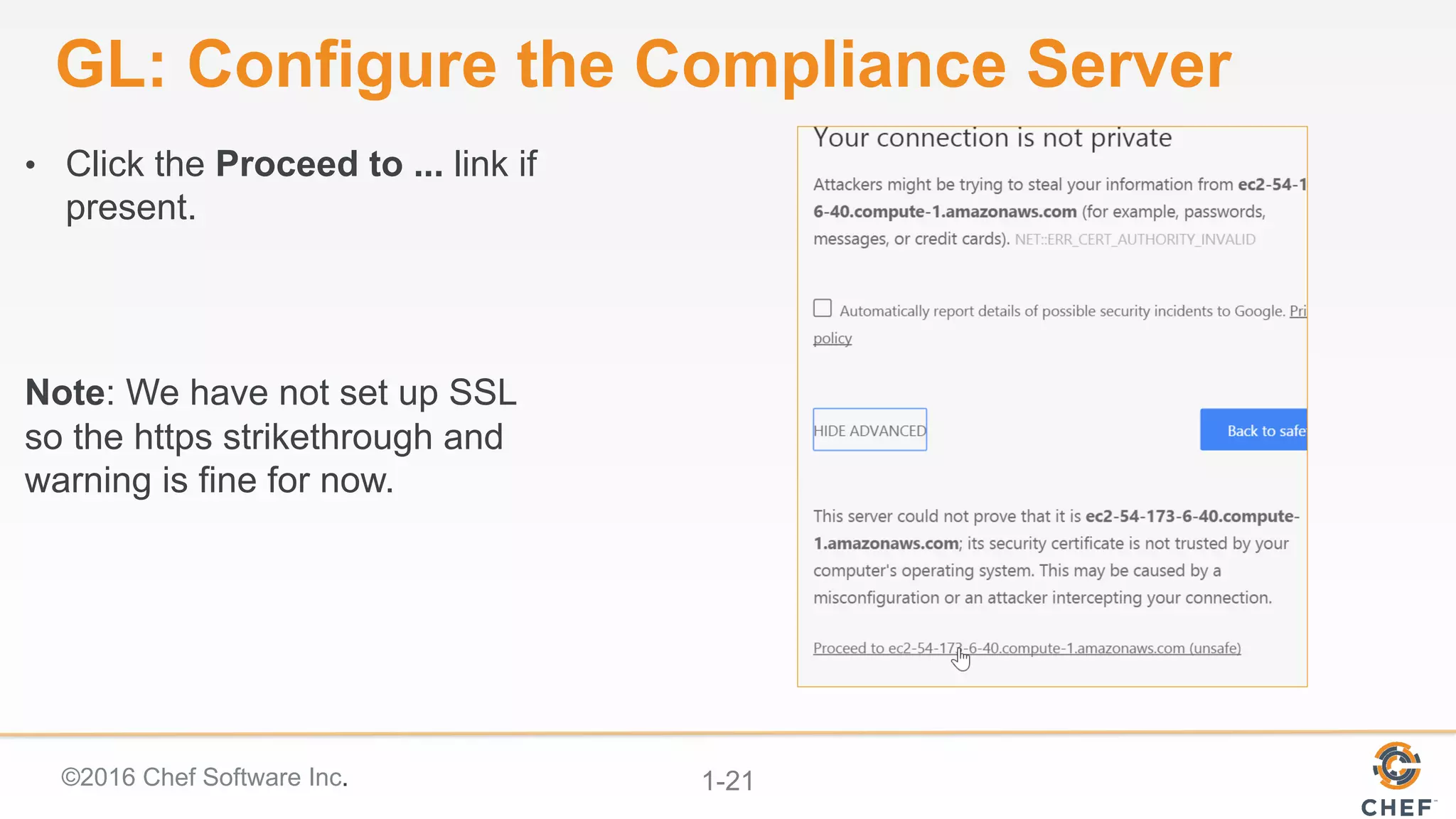 ©2016 Chef Software Inc. 1-21
GL: Configure the Compliance Server
•  Click the Proceed to ... link if
present.
Note: We have not set up SSL
so the https strikethrough and
warning is fine for now.
 