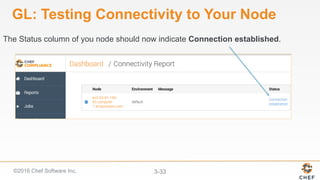 ©2016 Chef Software Inc. 3-33
GL: Testing Connectivity to Your Node
The Status column of you node should now indicate Connection established.
 