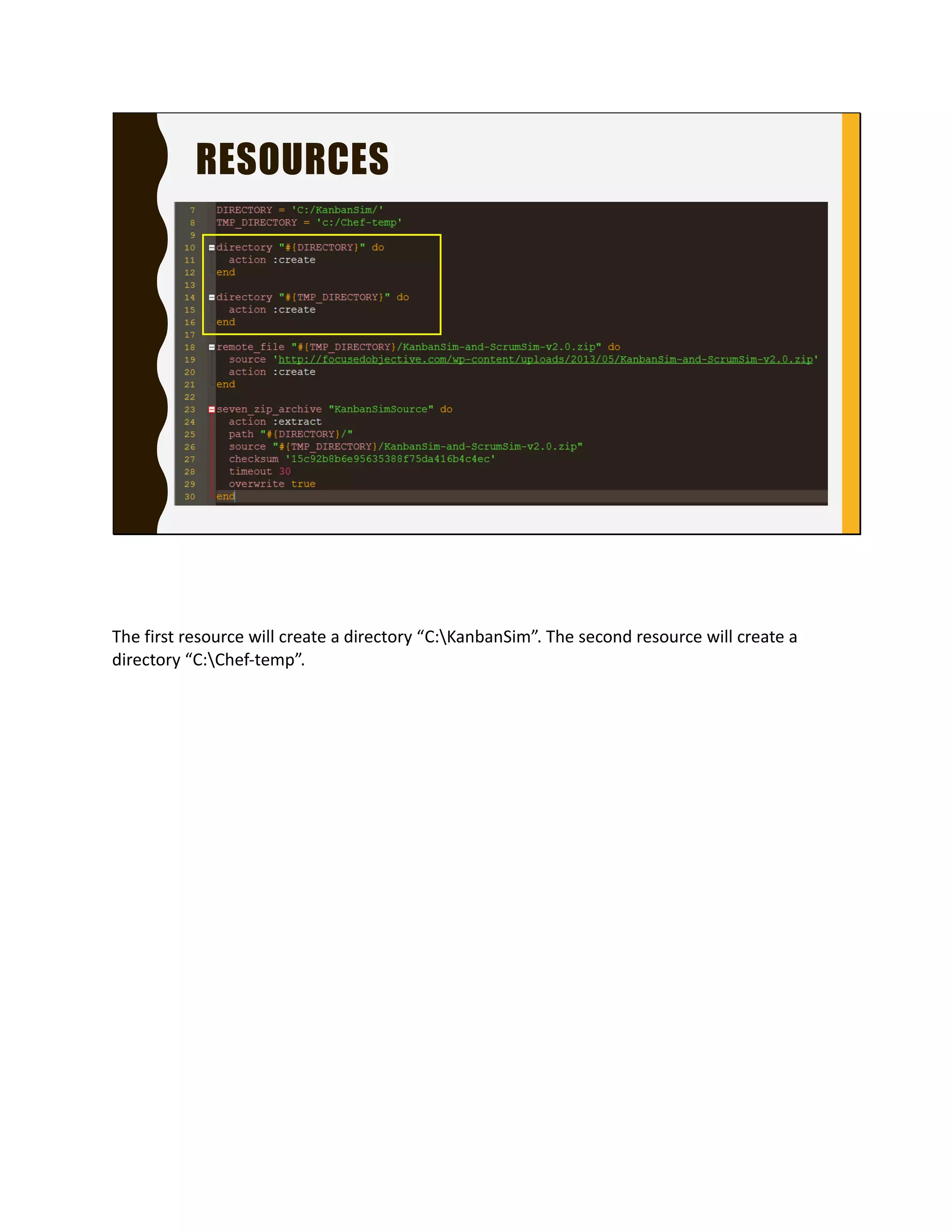 RESOURCES
The first resource will create a directory “C:KanbanSim”.
The second resource will create a directory “C:Chef-
temp”.
 