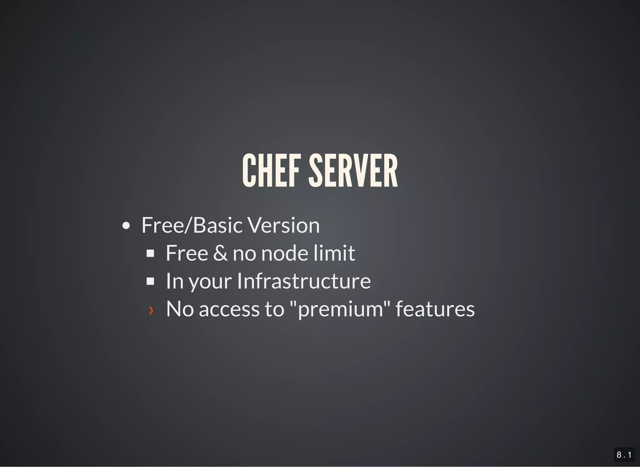 8 . 1
CHEF SERVER
Free/Basic Version
Free & no node limit
In your Infrastructure
› No access to "premium" features
 