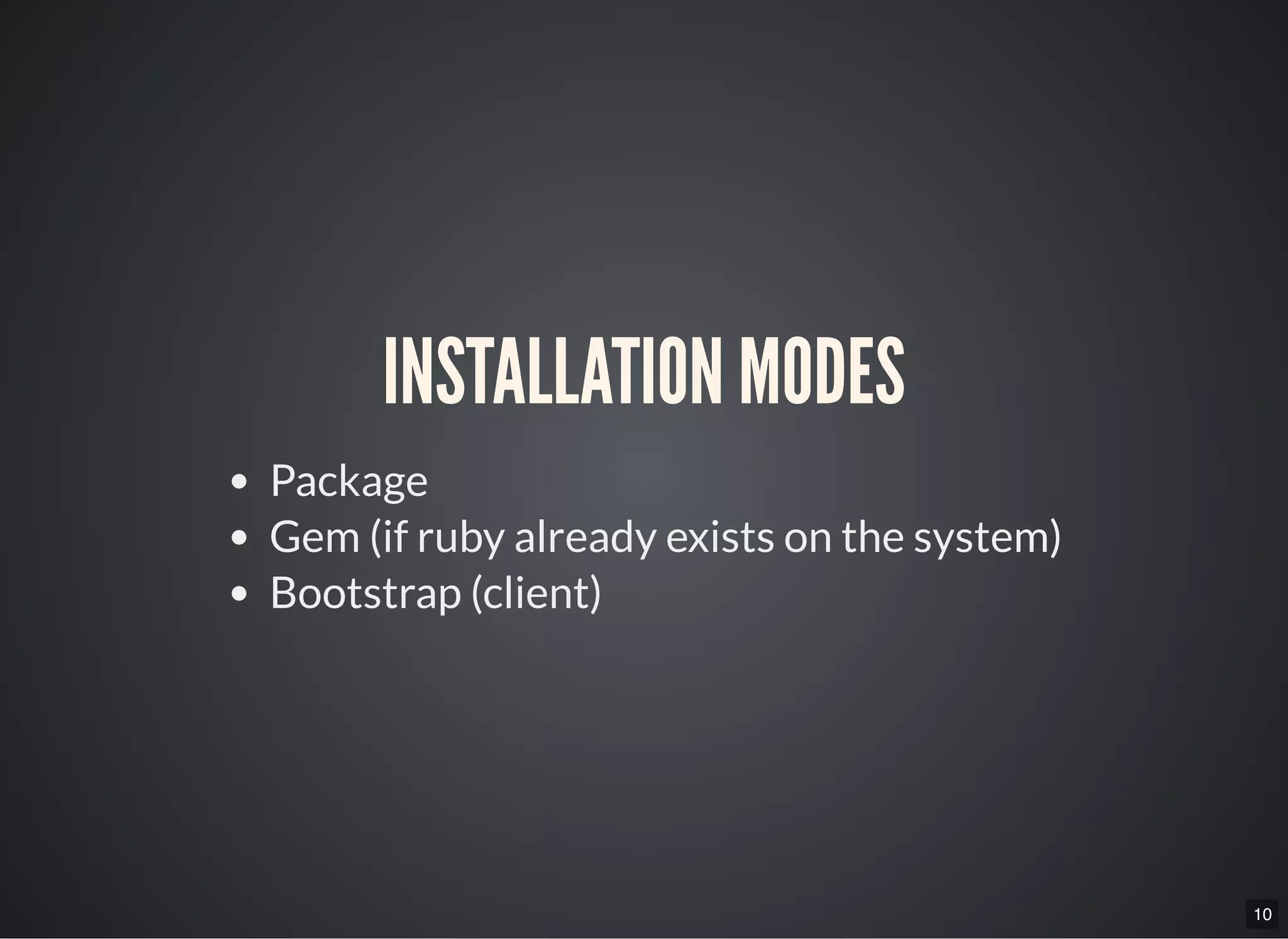10
INSTALLATION MODES
Package
Gem (if ruby already exists on the system)
Bootstrap (client)
 