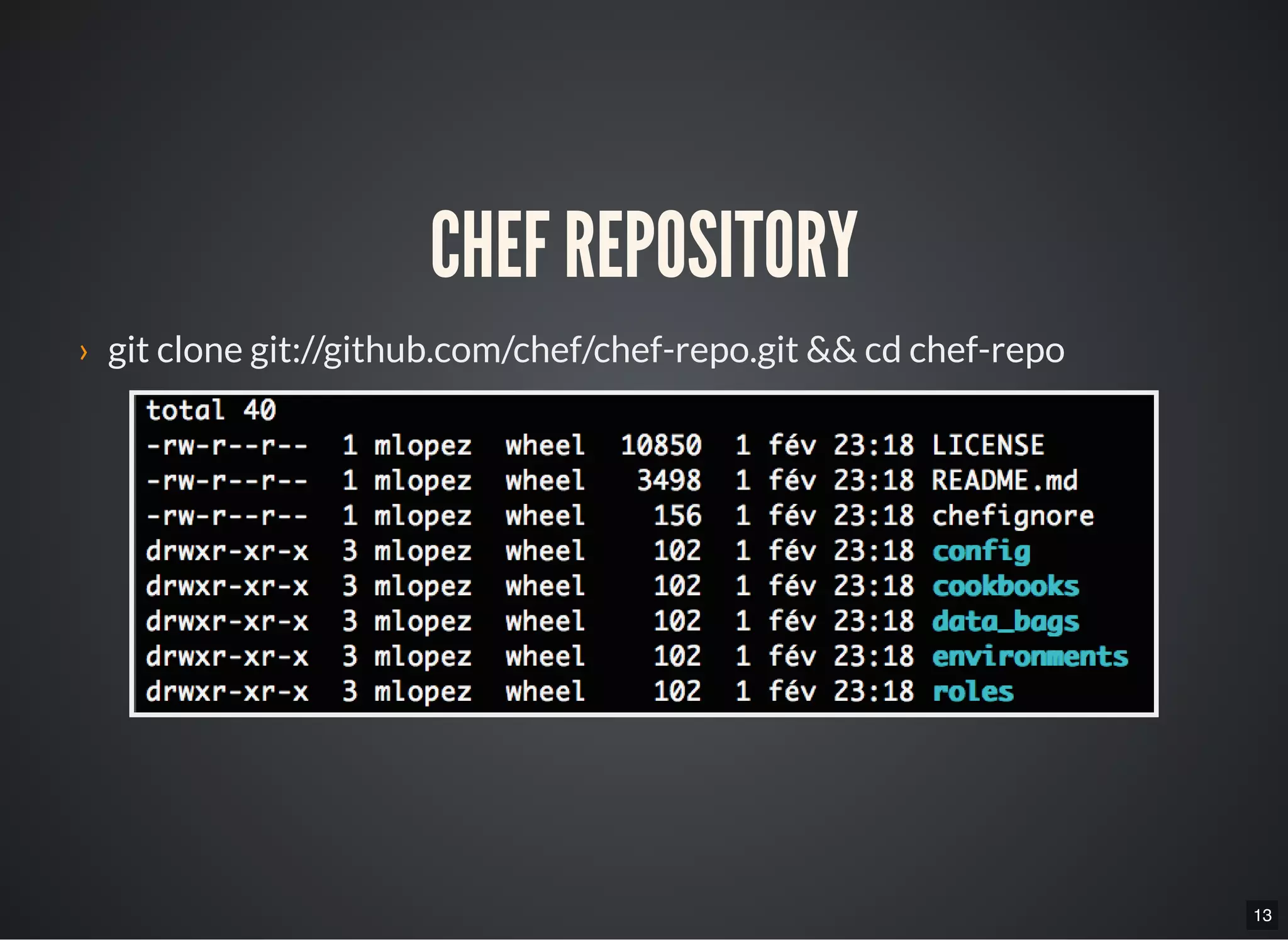 13
CHEF REPOSITORY
› git clone git://github.com/chef/chef-repo.git && cd chef-repo
 