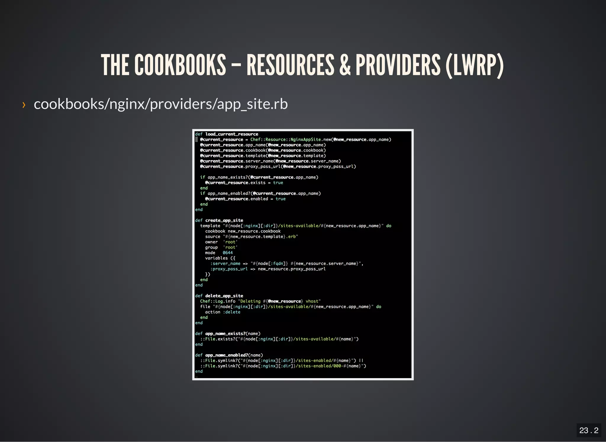 23 . 2
THE COOKBOOKS – RESOURCES & PROVIDERS (LWRP)
› cookbooks/nginx/providers/app_site.rb
 
