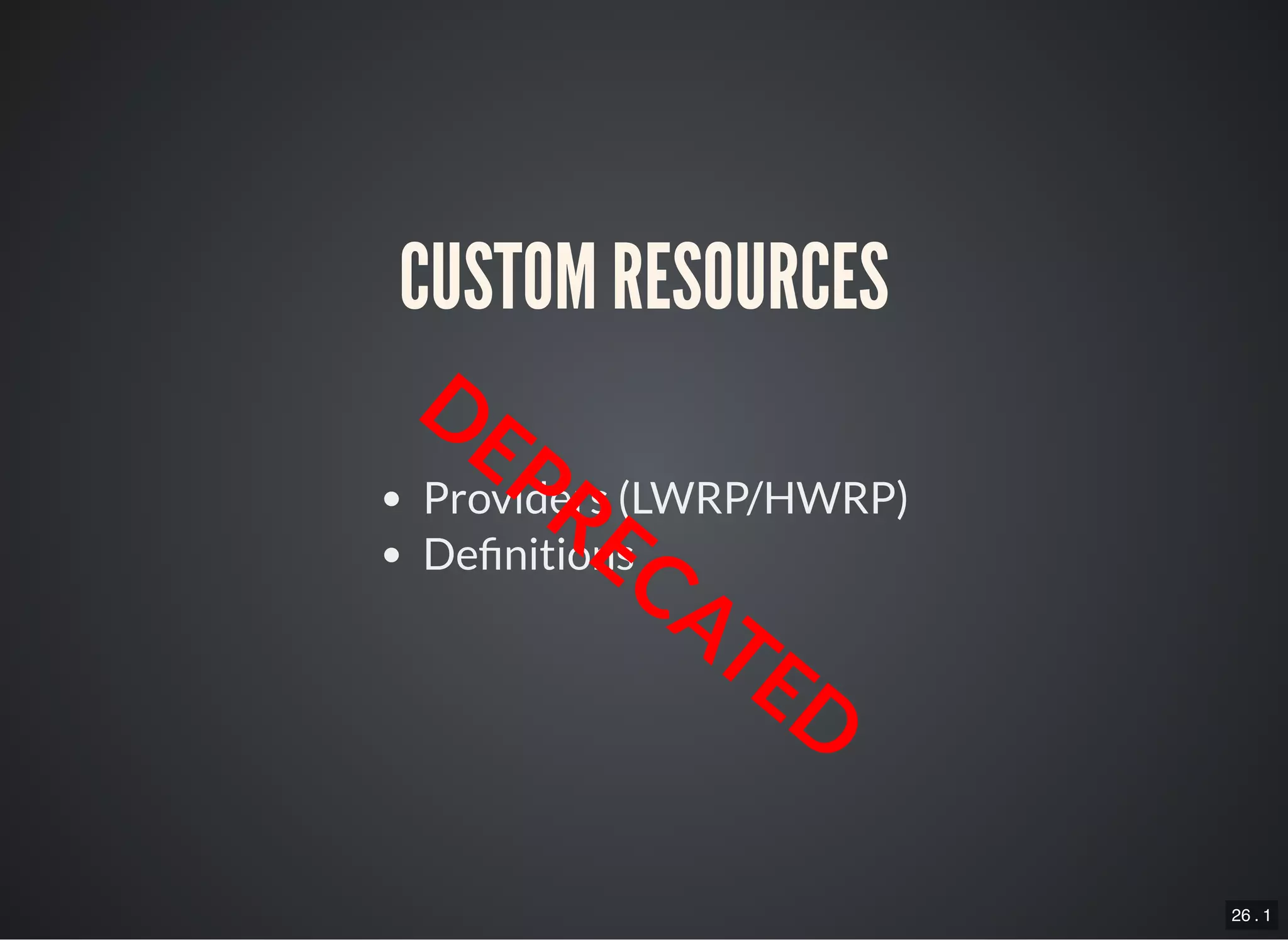 26 . 1
CUSTOM RESOURCES
Providers (LWRP/HWRP)
De nitions
DEPRECATED
 