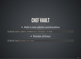 32 . 5
CHEF VAULT
Add a new admin workstation
$ knife vault update credentials database -A mhue
Rotate all keys
$ knife vault rotate all keys
 