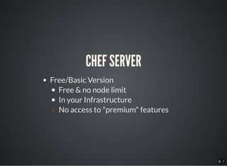 8 . 1
CHEF SERVER
Free/Basic Version
Free & no node limit
In your Infrastructure
› No access to "premium" features
 